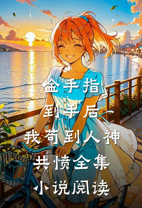 金手指到手后，我苟到人神共愤全集小说阅读