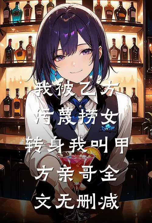 我被乙方污蔑捞女，转身我叫甲方亲哥全文无删减