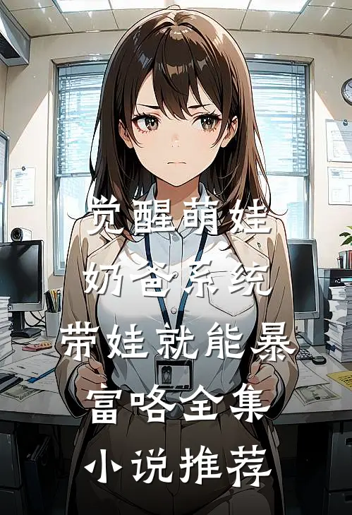 觉醒萌娃奶爸系统，带娃就能暴富咯全集小说推荐