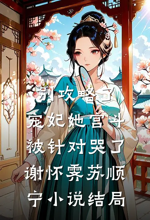 别攻略了，宠妃她宫斗被针对哭了谢怀霁苏顺宁小说结局