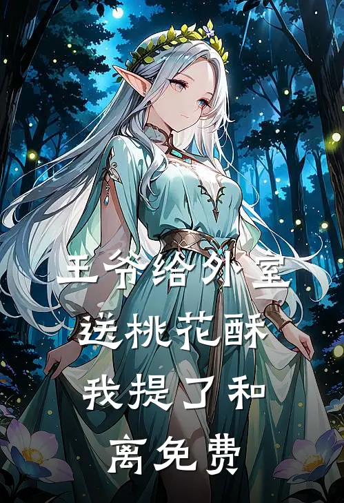 王爷给外室送桃花酥，我提了和离免费