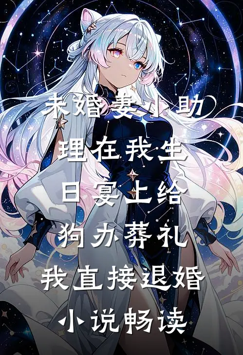 未婚妻小助理在我生日宴上给狗办葬礼，我直接退婚小说畅读