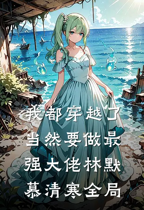 我都穿越了，当然要做最强大佬林默慕清寒全局