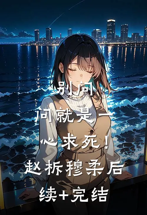 别问，问就是一心求死！赵柝穆柔后续+完结