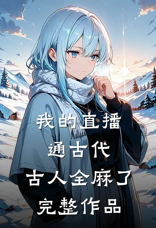 我的直播通古代，古人全麻了完整作品