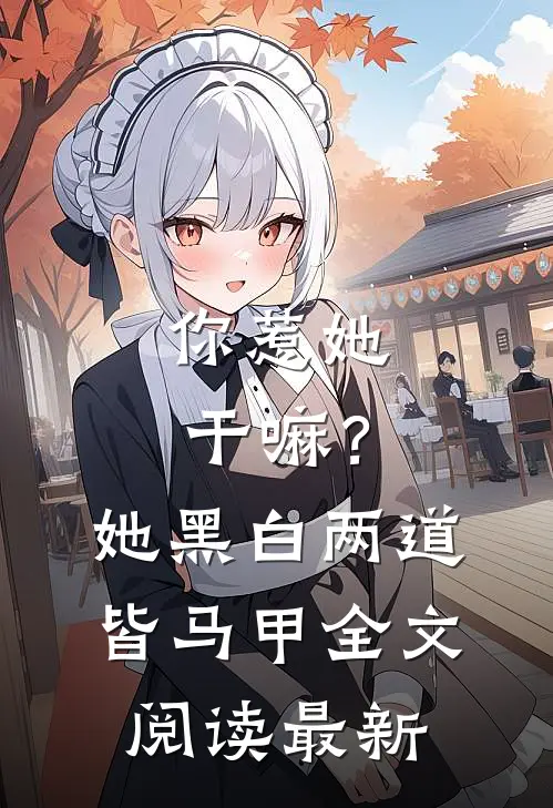 你惹她干嘛？她黑白两道皆马甲全文阅读最新