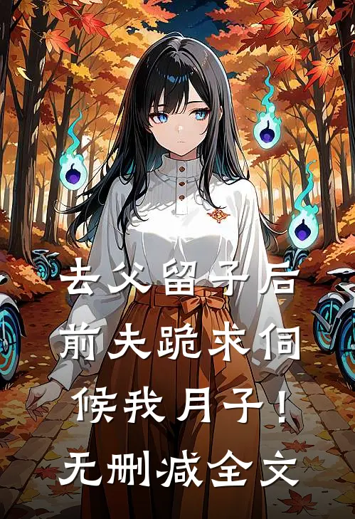 去父留子后，前夫跪求伺候我月子！无删减全文