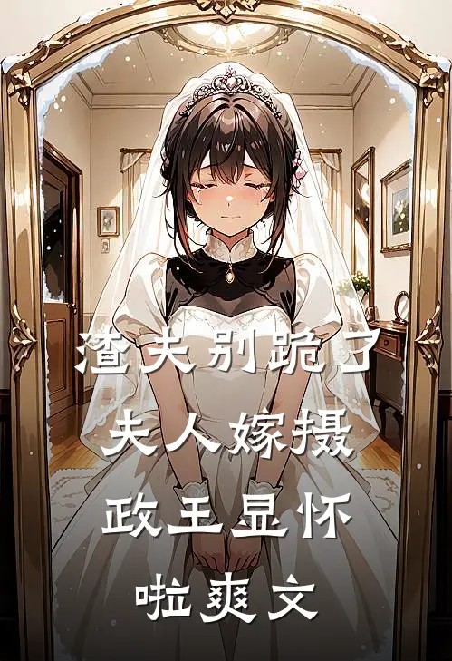 渣夫别跪了，夫人嫁摄政王显怀啦爽文