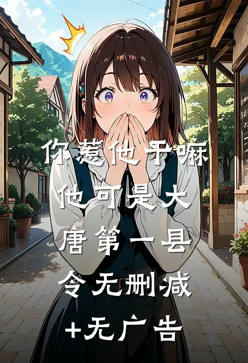 你惹他干嘛，他可是大唐第一县令无删减+无广告