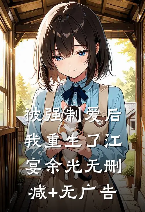 被强制爱后，我重生了江宴余光无删减+无广告