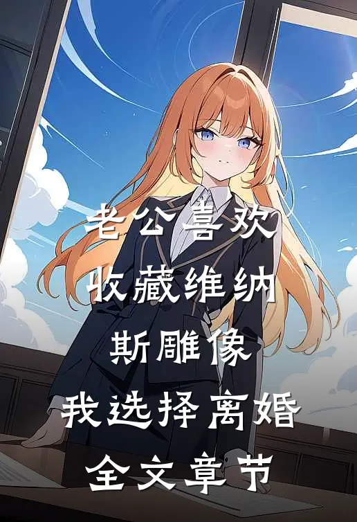 老公喜欢收藏维纳斯雕像，我选择离婚全文章节