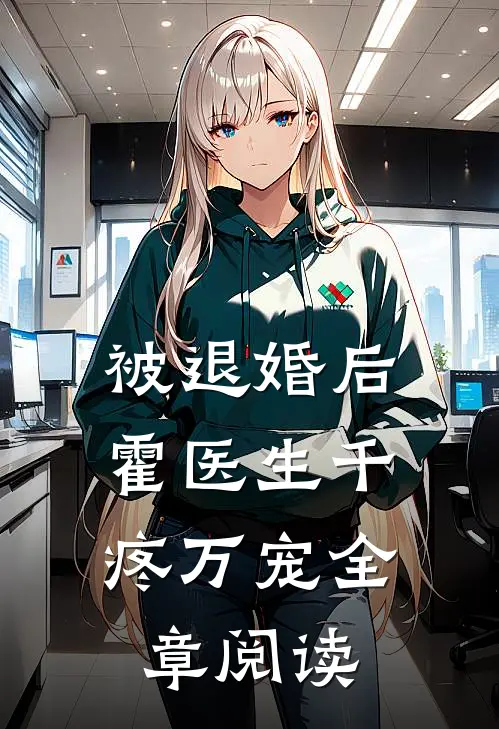 被退婚后，霍医生千疼万宠全章阅读