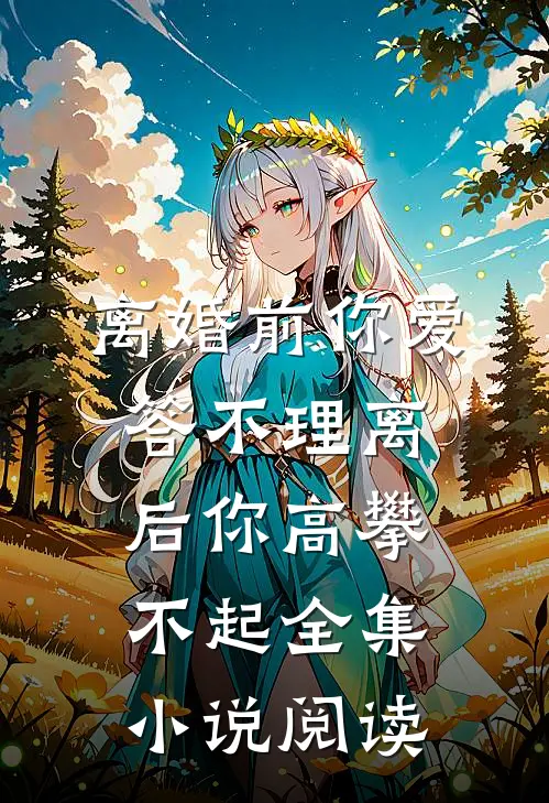 离婚前你爱答不理离后你高攀不起全集小说阅读