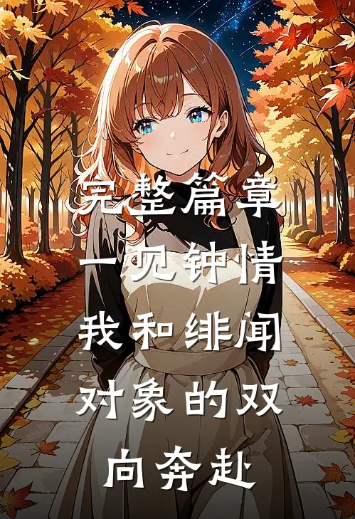 完整篇章一见钟情：我和绯闻对象的双向奔赴