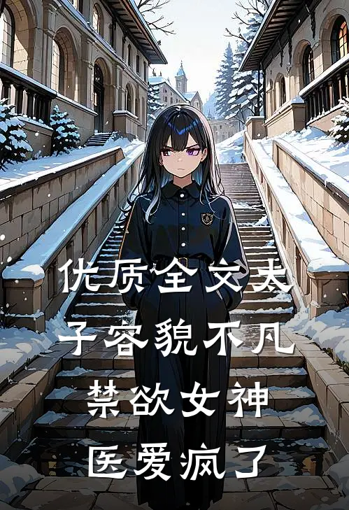 优质全文太子容貌不凡，禁欲女神医爱疯了