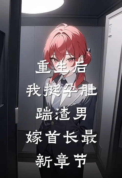 重生后，我挺孕肚踹渣男，嫁首长最新章节