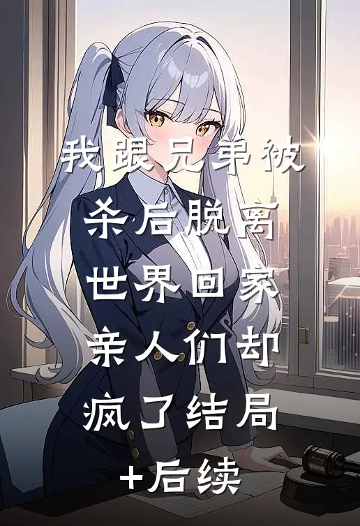 我跟兄弟被杀后脱离世界回家，亲人们却疯了结局+后续