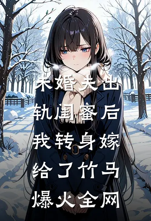 未婚夫出轨闺蜜后，我转身嫁给了竹马爆火全网