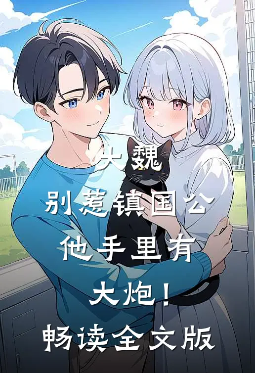 大魏：别惹镇国公，他手里有大炮！畅读全文版
