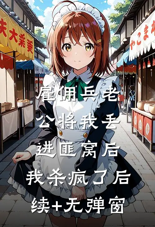 雇佣兵老公将我丢进匪窝后，我杀疯了后续+无弹窗