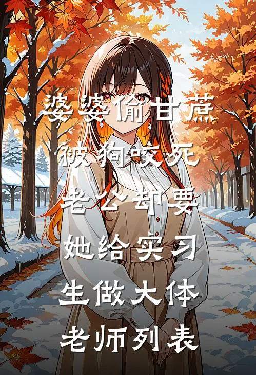 婆婆偷甘蔗被狗咬死，老公却要她给实习生做大体老师列表