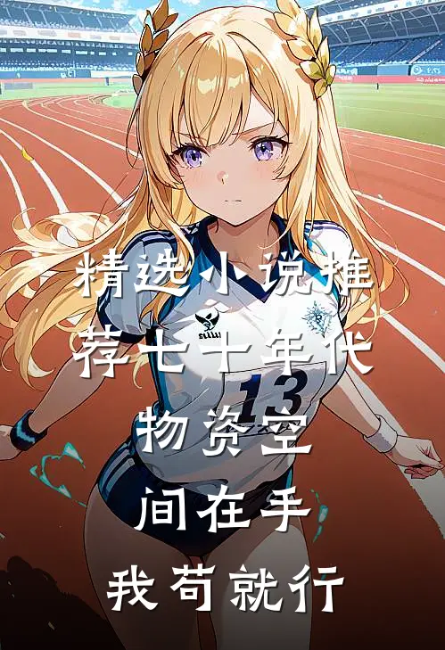 精选小说推荐七十年代:物资空间在手,我苟就行