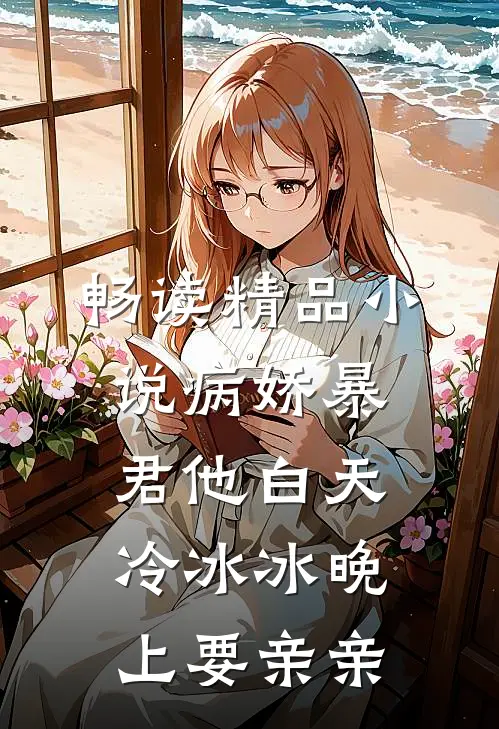 畅读精品小说病娇暴君他白天冷冰冰晚上要亲亲