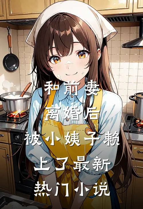 和前妻离婚后，被小姨子赖上了最新热门小说