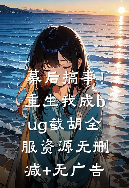 幕后搞事！重生我成bug截胡全服资源无删减+无广告