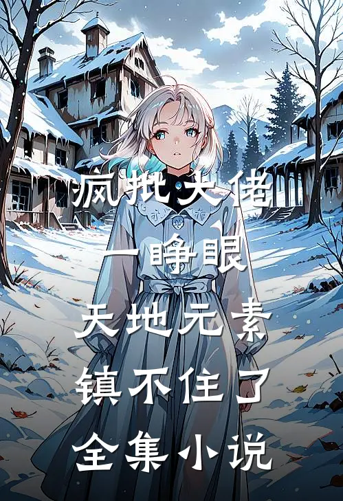 疯批大佬一睁眼，天地元素镇不住了全集小说