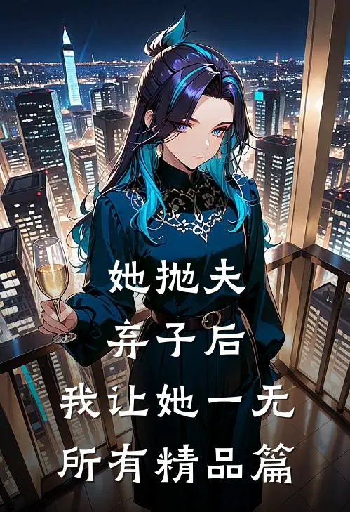 她抛夫弃子后，我让她一无所有精品篇
