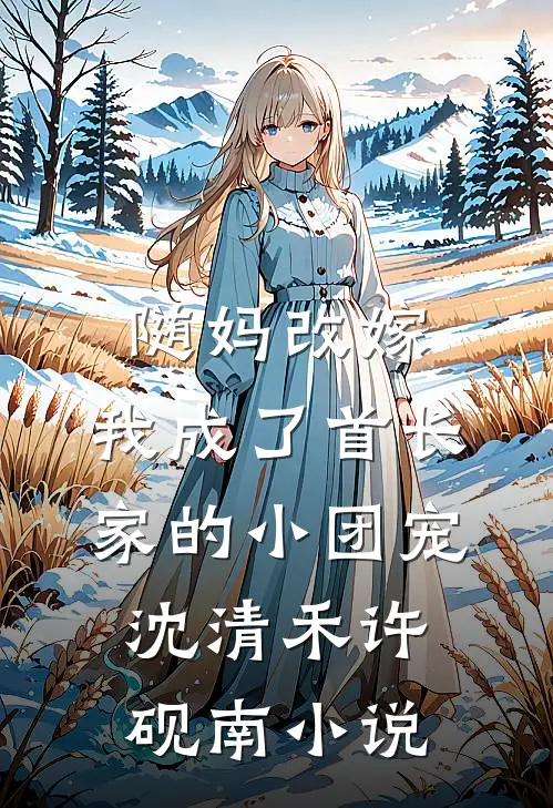 随妈改嫁：我成了首长家的小团宠沈清禾许砚南小说