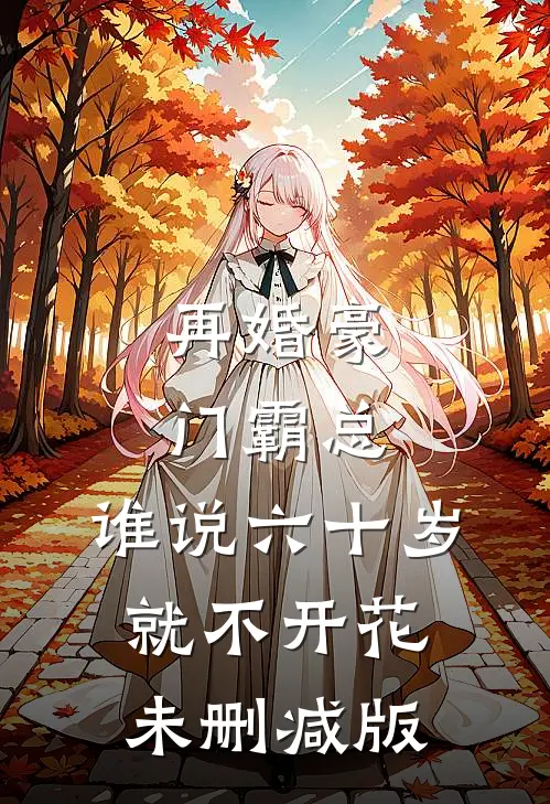 再婚豪门霸总，谁说六十岁就不开花未删减版