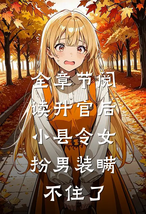 全章节阅读升官后，小县令女扮男装瞒不住了