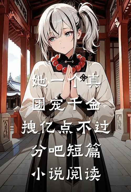 她一个真团宠千金，拽亿点不过分吧短篇小说阅读