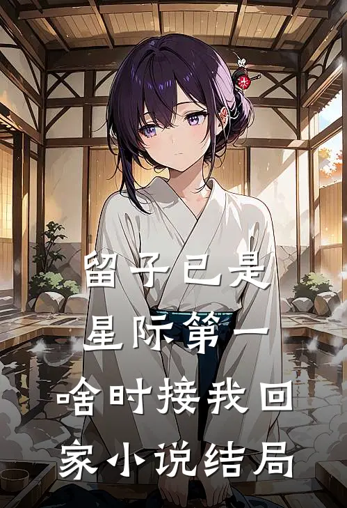 留子已是星际第一，啥时接我回家小说结局