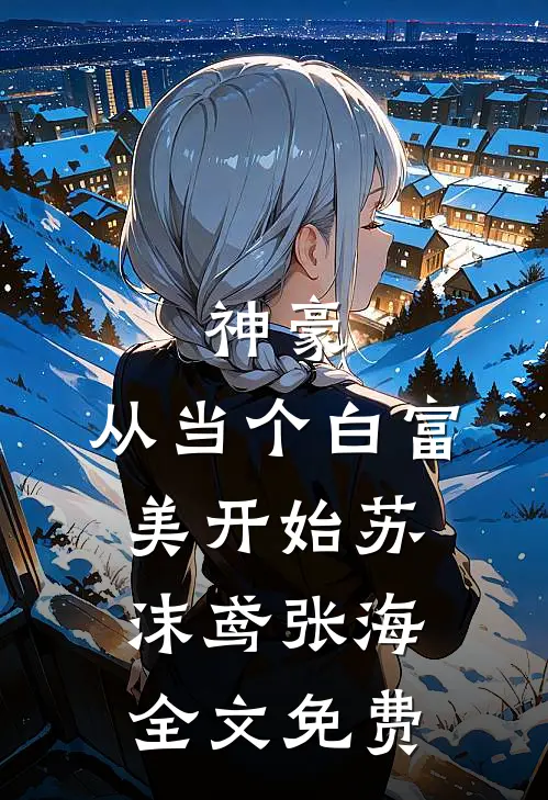 神豪：从当个白富美开始苏沫鸢张海全文免费