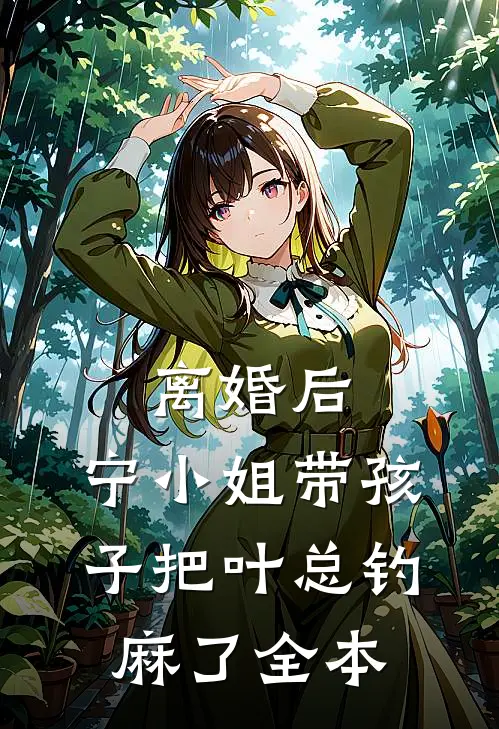 离婚后，宁小姐带孩子把叶总钓麻了全本