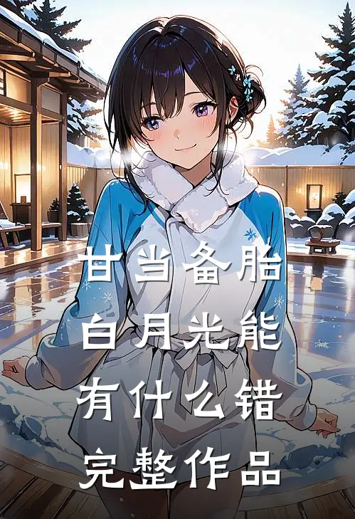 甘当备胎，白月光能有什么错完整作品