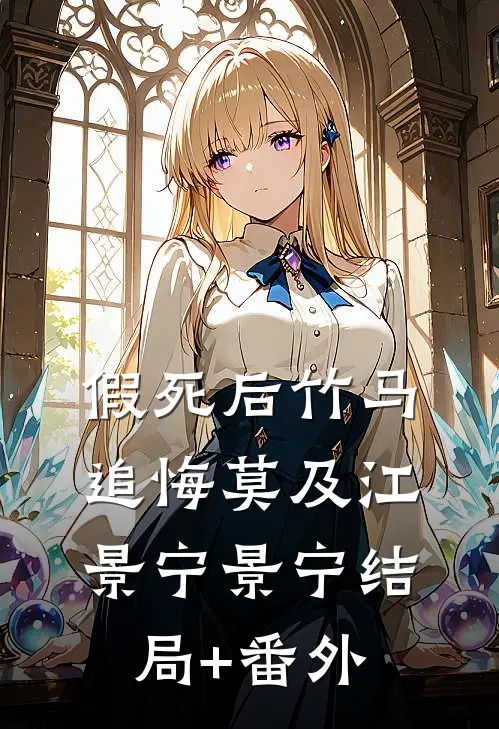 假死后竹马追悔莫及江景宁景宁结局+番外