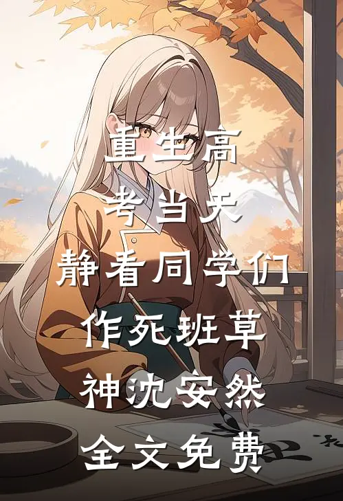 重生高考当天，静看同学们作死班草神沈安然全文免费