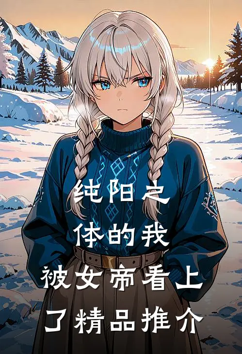纯阳之体的我，被女帝看上了精品推介