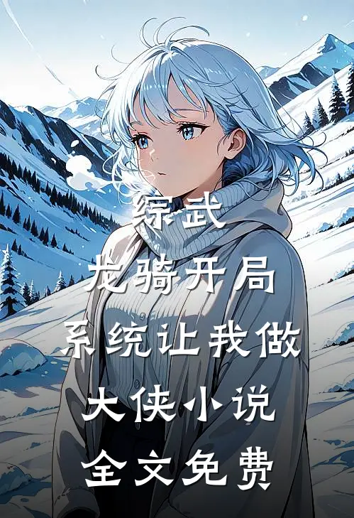 综武：龙骑开局，系统让我做大侠小说全文免费