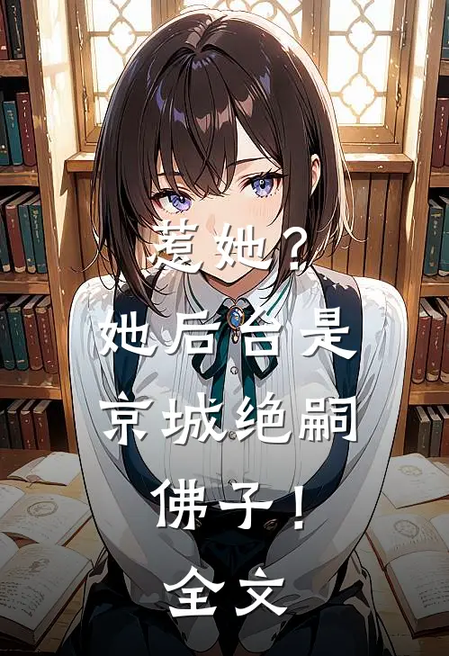 惹她？她后台是京城绝嗣佛子！全文