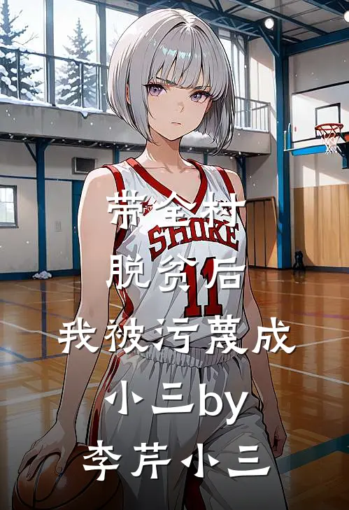 带全村脱贫后，我被污蔑成小三by李芹小三