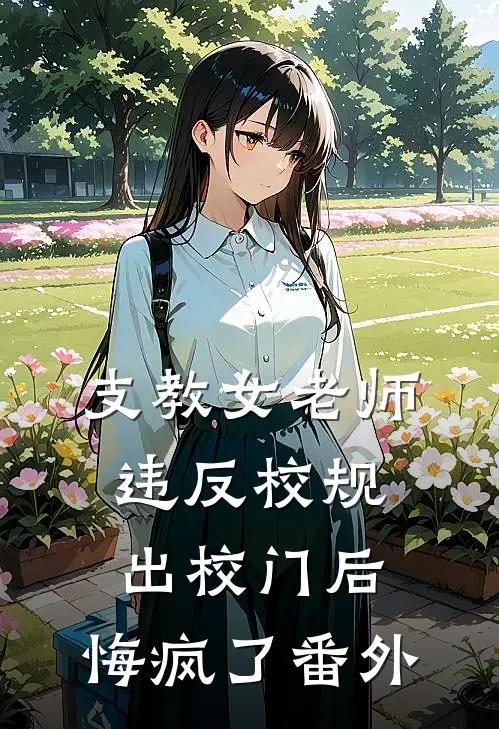 支教女老师违反校规出校门后，悔疯了番外