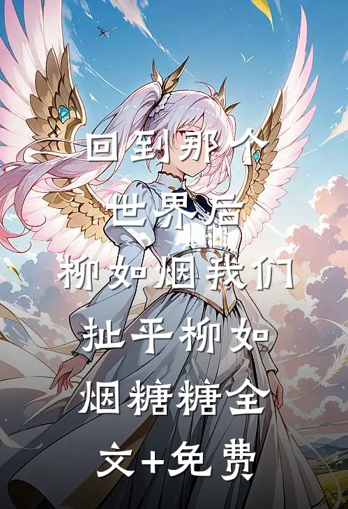 回到那个世界后，柳如烟我们扯平柳如烟糖糖全文+免费