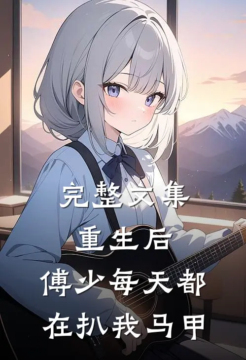 完整文集重生后，傅少每天都在扒我马甲
