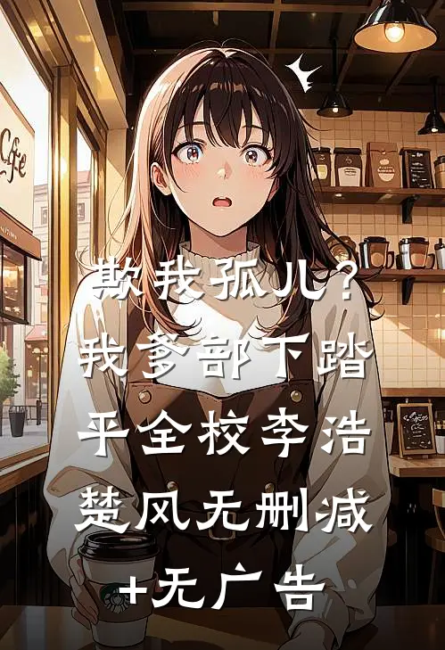欺我孤儿？我爹部下踏平全校李浩楚风无删减+无广告