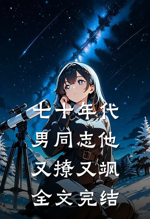 七十年代：男同志他又撩又飒全文完结